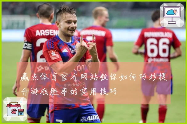 赢点体育官方网站教你如何巧妙提升游戏胜率的实用技巧